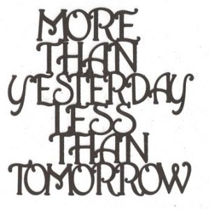 More than yesterday and less than tomorrow word silhouette